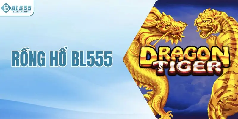 Rồng hổ BL555
