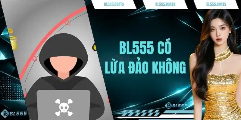 BL555 Có Lừa Đảo Không