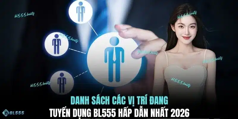 Danh sách các vị trí đang tuyển dụng BL555 hấp dẫn nhất 2026 