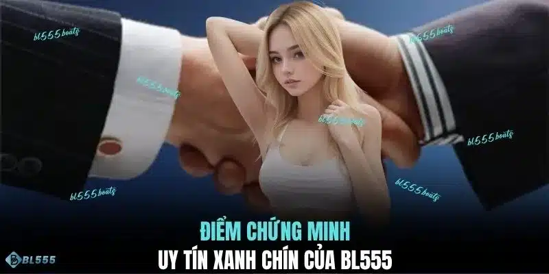 Điểm chứng minh uy tín xanh chín của BL555