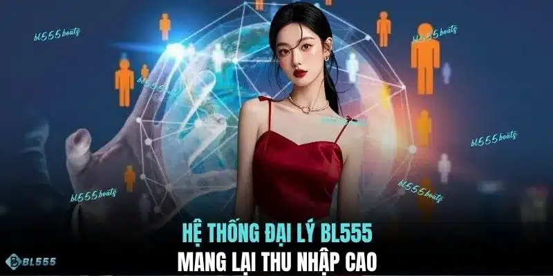 Hệ thống đại lý BL555 mang lại thu nhập cao 