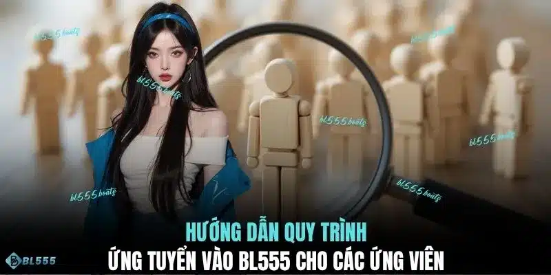 Hướng dẫn quy trình ứng tuyển vào BL555 cho các ứng viên 
