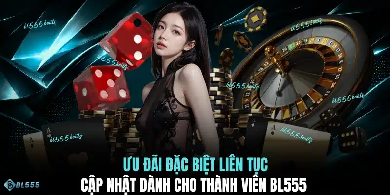 Ưu đãi đặc biệt liên tục cập nhật dành cho thành viên BL555 